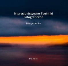 Impresjonistyczne Techniki Fotograficzne krok po kroku book cover