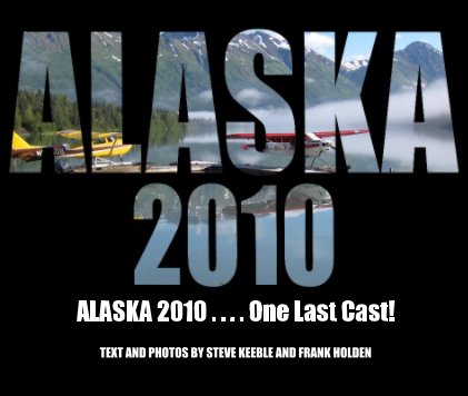 ALASKA 2010 . . . . One Last Cast! book cover