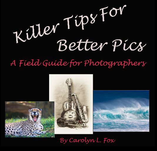View Killer Tips for Better Pics by Carolyn L. Fox
