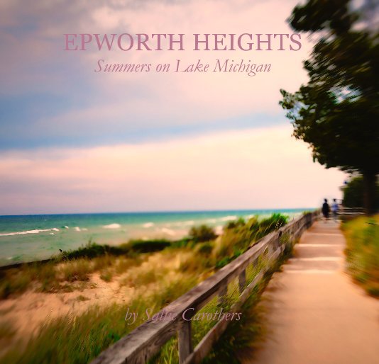 Ver EPWORTH HEIGHTS Summers on Lake Michigan by Sallie Carothers por Sallie Carothers