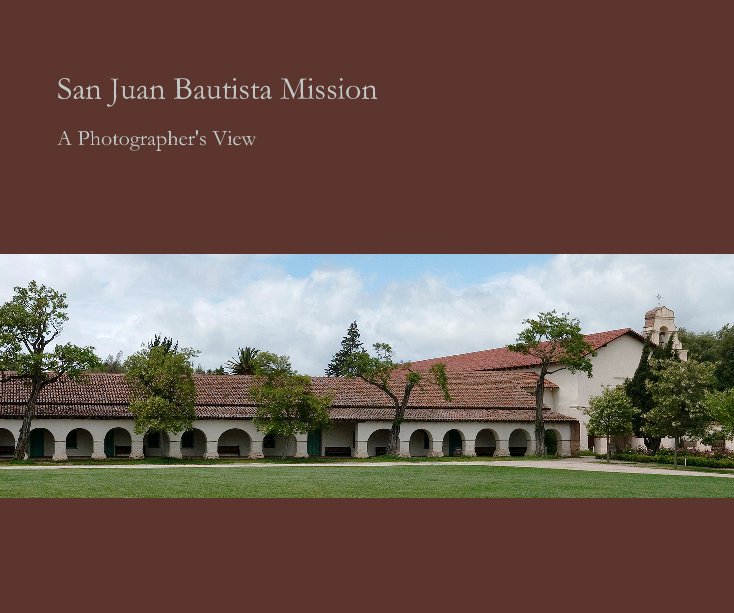 View San Juan Bautista Mission by Gina & Kim W eston; Weston Photography