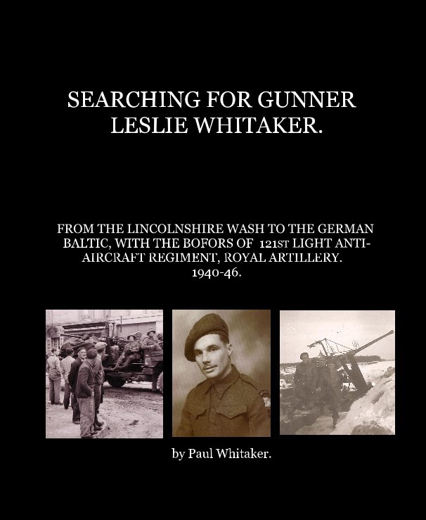 Bekijk SEARCHING FOR GUNNER LESLIE WHITAKER. op Paul Whitaker.