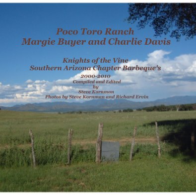 Poco Toro Ranch Margie Buyer and Charlie Davis Knights of the Vine Southern Arizona Chapter Barbeque's 2000-2010 Compiled and Edited by Steve Kornman Photos by Steve Kornman and Richard Ervin book cover