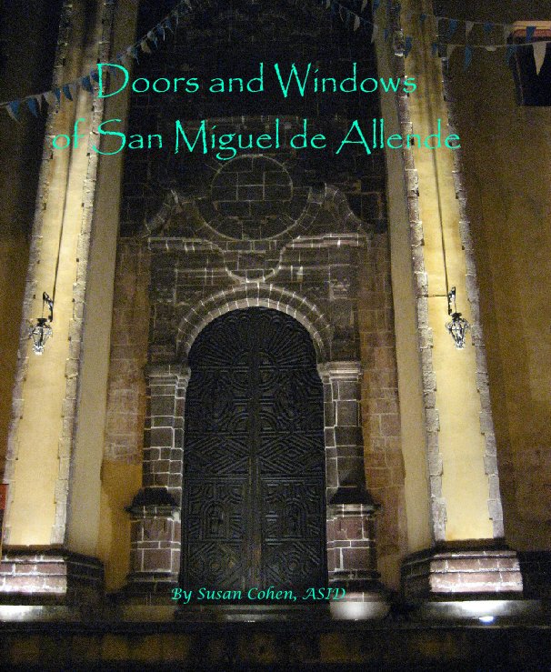 View Doors and Windows
of San Miguel de Allende by Susan Cohen, ASID