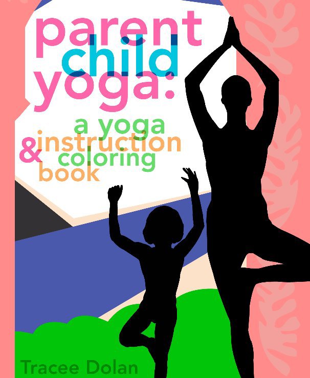 Parent Child Yoga Book By Tracee Dolan Blurb Books