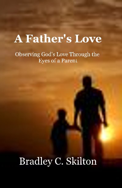 A Father s Love by Bradley C Skilton Blurb Books