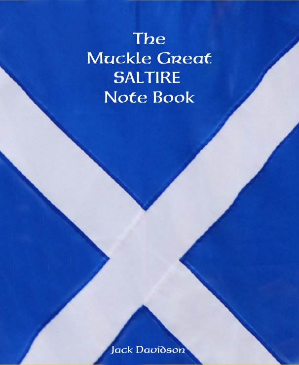 View The Muckle Great SALTIRE Note Book by Jack Davidson