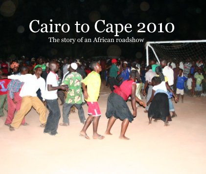 Cairo to Cape 2010 The story of an African roadshow book cover