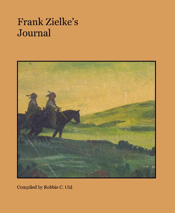 View Frank Zielke's Journal by Compiled by Robbie C. Uhl