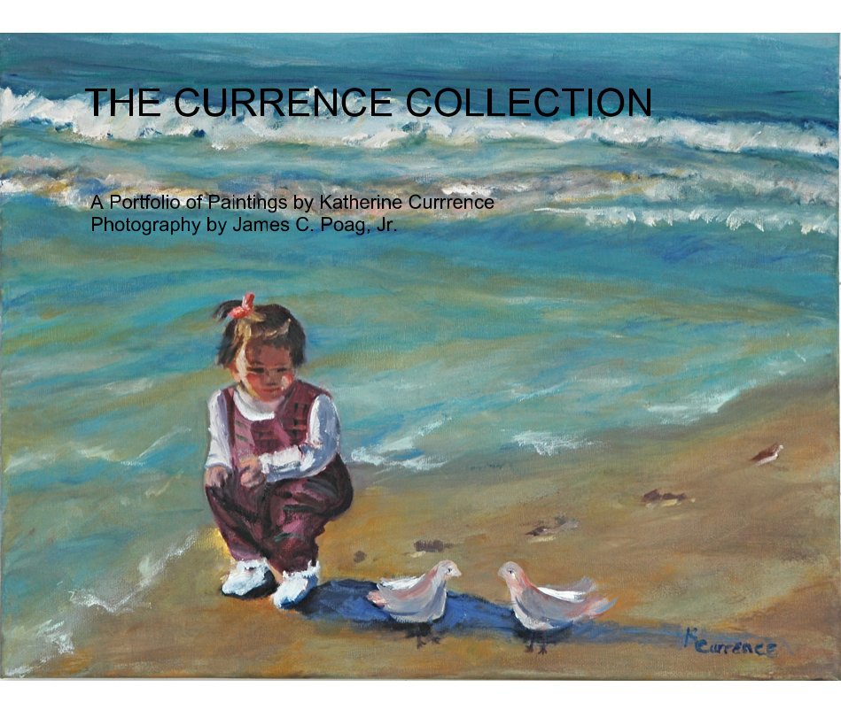 Ver THE CURRENCE COLLECTION por A Portfolio of Paintings by Katherine Currrence Photography by James C. Poag, Jr.