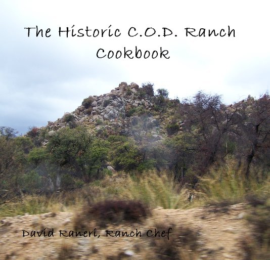 View The Historic C.O.D. Ranch Cookbook by David Raneri, Ranch Chef