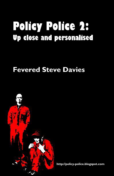 View Policy Police 2: Up close and personalised by Fevered Steve Davies