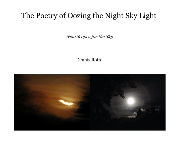 View The Poetry of Oozing the Night Sky Light by Dennis Roth