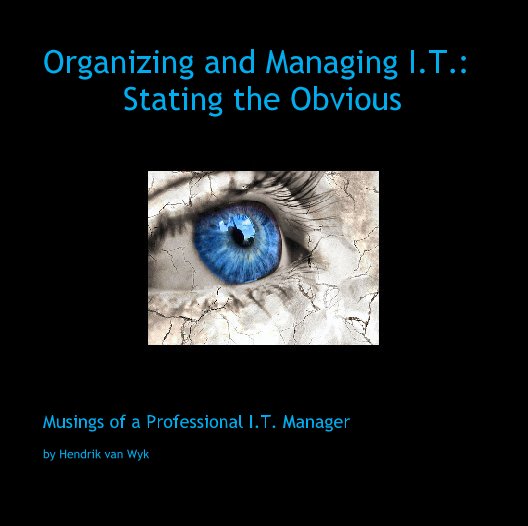 View Organizing and Managing I.T.: Stating the Obvious by Hendrik van Wyk