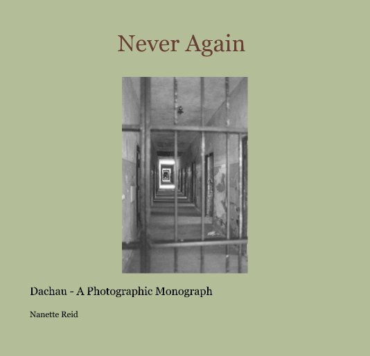 View Never Again - Dachau by Nanette Reid