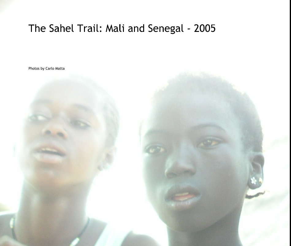 Visualizza The Sahel Trail: Mali and Senegal - 2005 di Photos by Carlo Matta
