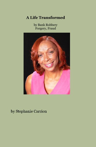 View A Life Transformed by Bank Robbery Forgery, Fraud by Stephanie Carrion
