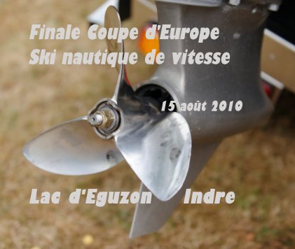 Finale Coupe d'Europe Ski nautique de vitesse 15 août 2010 Lac d'Eguzon Indre book cover