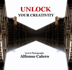 UNLOCK YOUR CREATIVITY Text & Photography Alfonso Calero book cover