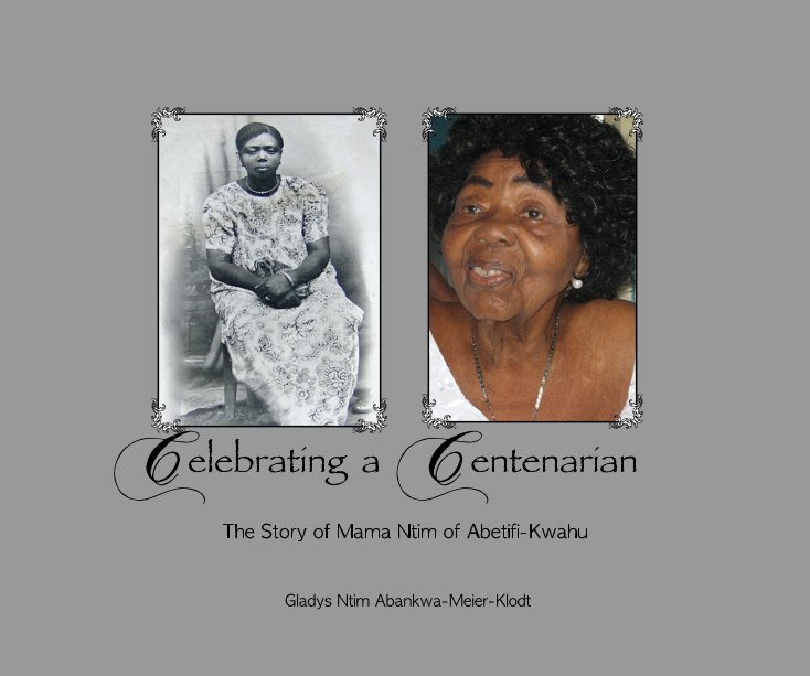 View Celebrating a Centenarian (Post-Celebration Edition) by Gladys Ntim Abankwa-Meier-Klodt