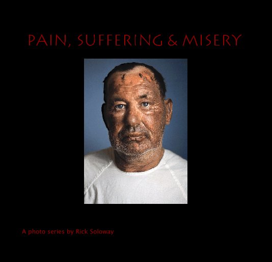 Ver Pain, Suffering & Misery por A photo series by Rick Soloway