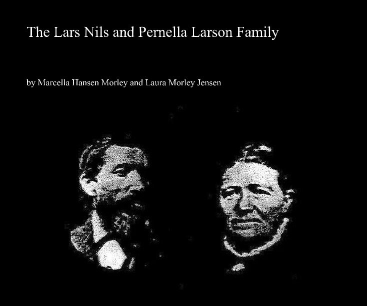 View The Lars Nils and Pernella Larson Family by Laura Morley Jensen