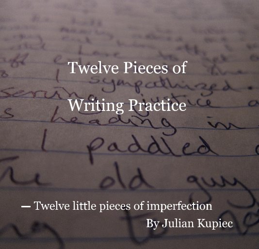 View Twelve Pieces of Writing Practice by Julian Kupiec