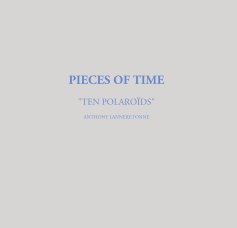 PIECES OF TIME "TEN POLAROÏDS" ANTHONY LANNERETONNE book cover