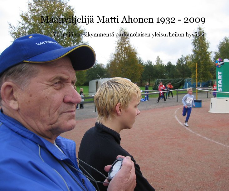 Ver Maanviljelijä Matti Ahonen 1932 - 2009 -yli kolme vuosikymment Parkanolaisen yleisurheilun hyvÃ¤ksi por Miika Takala