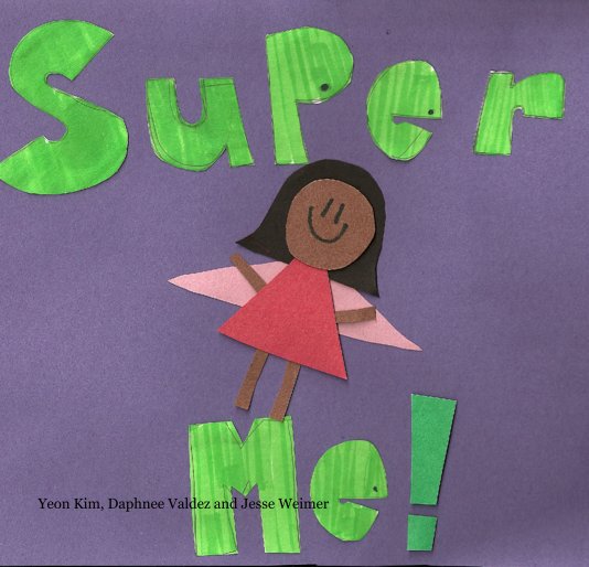 View Super Me! by Yeon Kim, Daphnee Valdez and Jesse Weimer