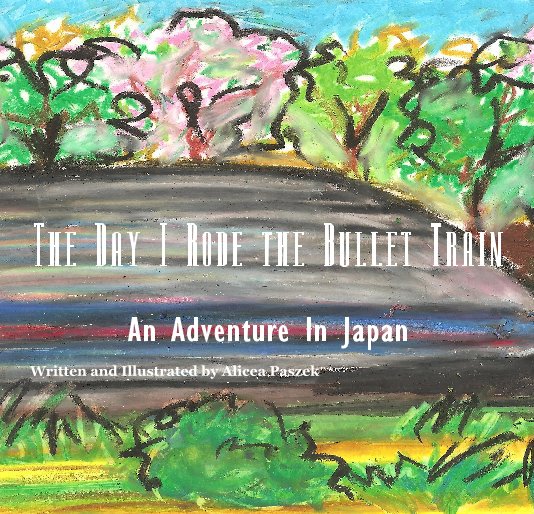 Ver The Day I Rode the Bullet Train por Written and Illustrated by Alicea Paszek