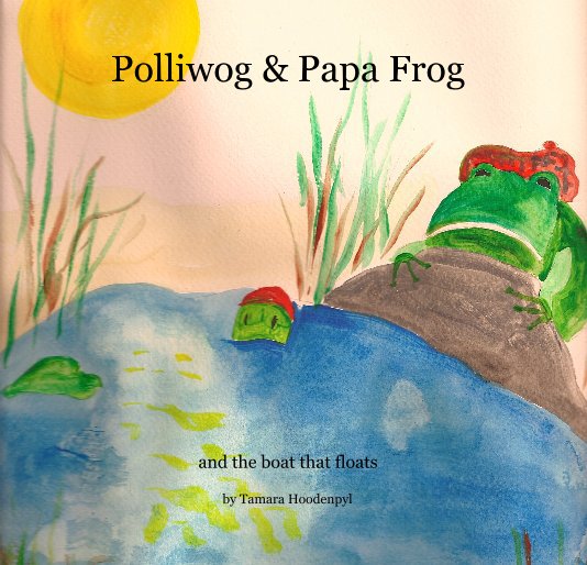 View Polliwog  & Papa Frog by Tamara Hoodenpyl