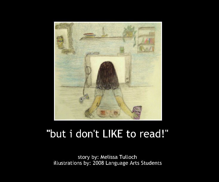 Bekijk "but i don't LIKE to read!" op story by: Melissa Tulloch
illustrations by: 2008 Language Arts Students