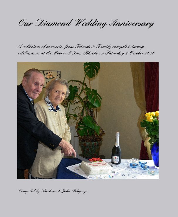 View Our Diamond Wedding Anniverary by Compiled by Barbara & John Blagnys