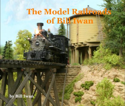 The Model Railroads of Bill Iwan book cover