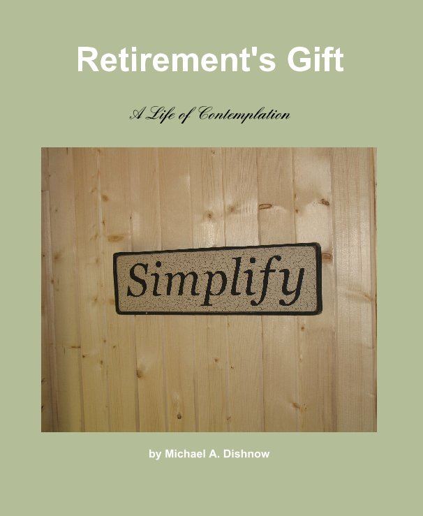 View Retirement's Gift by Michael A. Dishnow