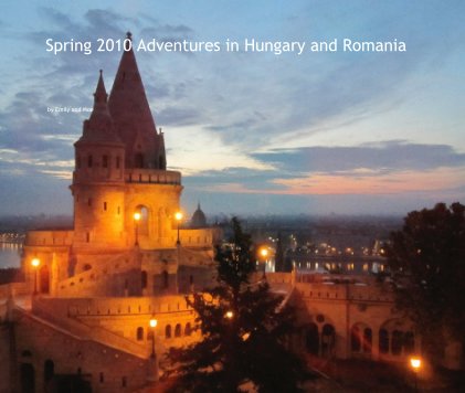 Spring 2010 Adventures in Hungary and Romania book cover