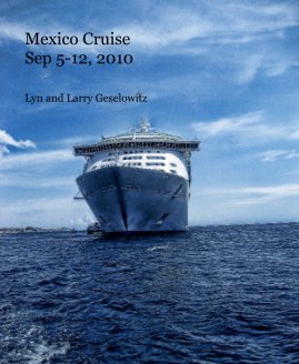 Mexico Cruise Sep 5-12, 2010 Lyn and Larry Geselowitz book cover