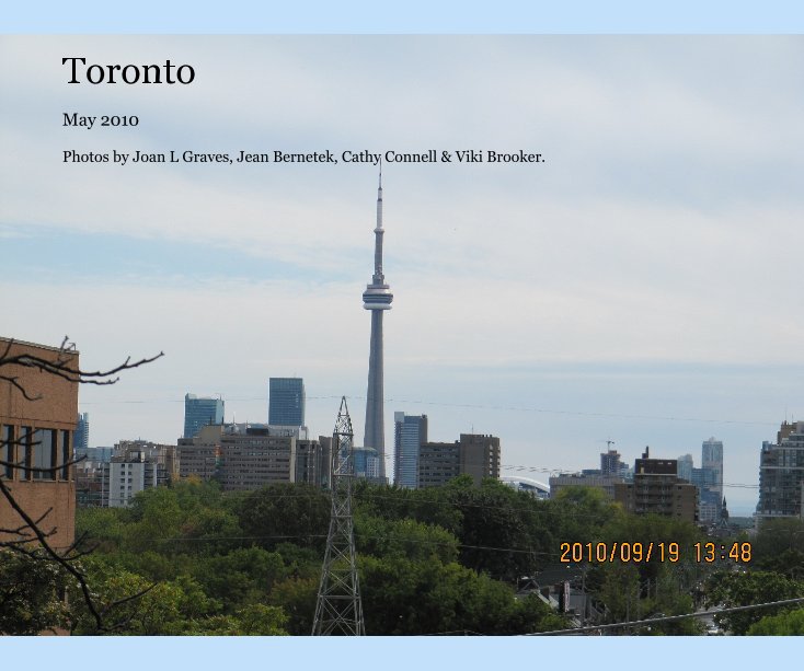 View Toronto by Photos by Joan L Graves, Jean Bernetek, Cathy Connell & Viki Brooker.