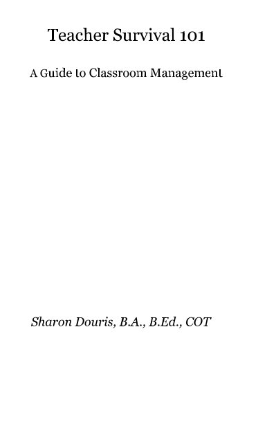View Teacher Survival 101 A Guide to Classroom Management by Sharon Douris, B.A., B.Ed., COT