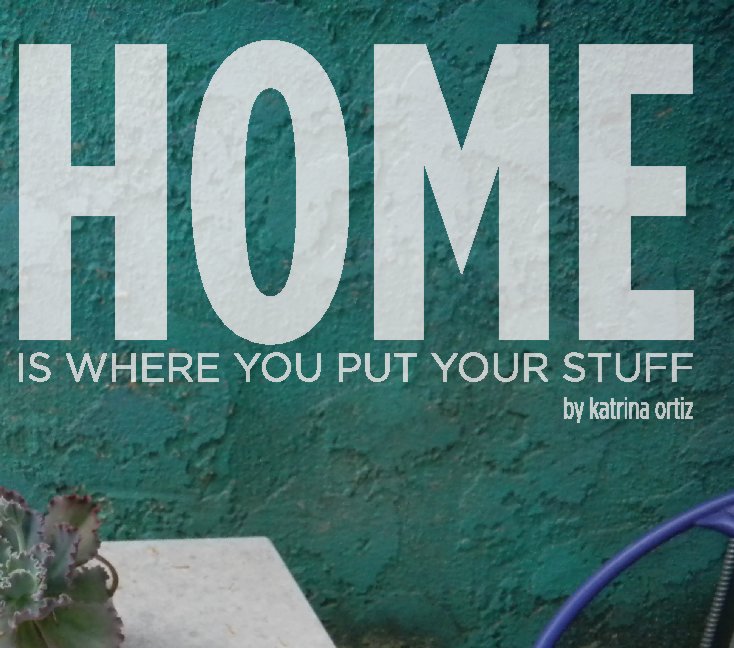 View HOME is where you put your stuff by katrina ortiz