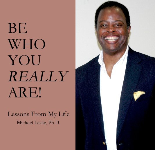 View BE WHO YOU REALLY ARE! by Michael Leslie, Ph.D.
