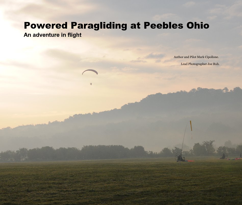 View Powered Paragliding at Peebles Ohio by Author and Pilot Mark Cipollone. Lead Photographer Joe Ruh.