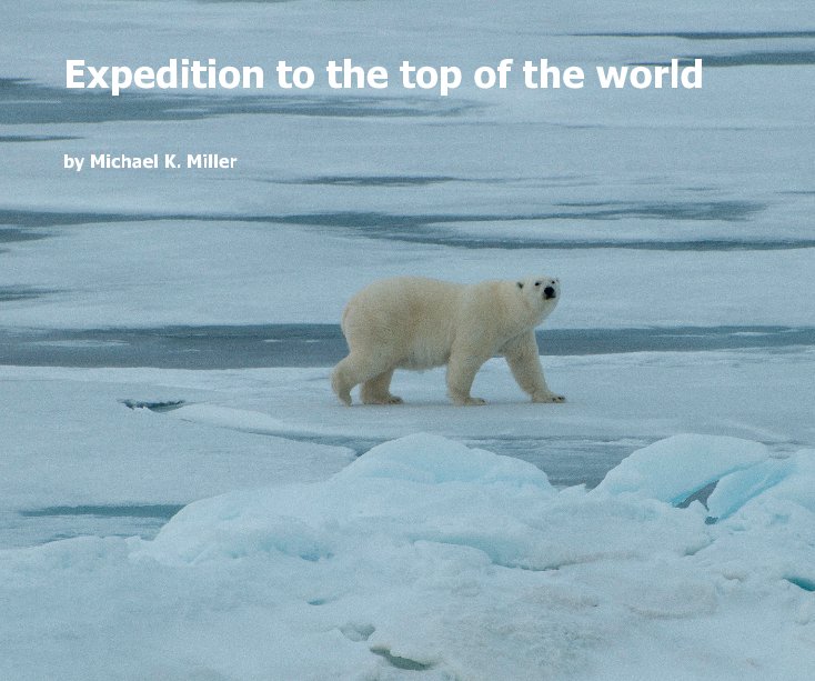 View Expedition to the top of the world by Michael K. Miller