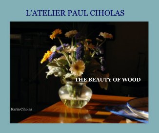 L'ATELIER PAUL CIHOLAS THE BEAUTY OF WOOD Karin Ciholas book cover