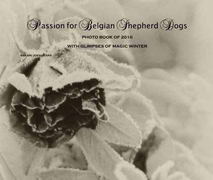 Passion for Belgian Shepherd Dogs PHOTO BOOK OF 2010 WITH GLIMPSES OF MAGIC WINTER book cover