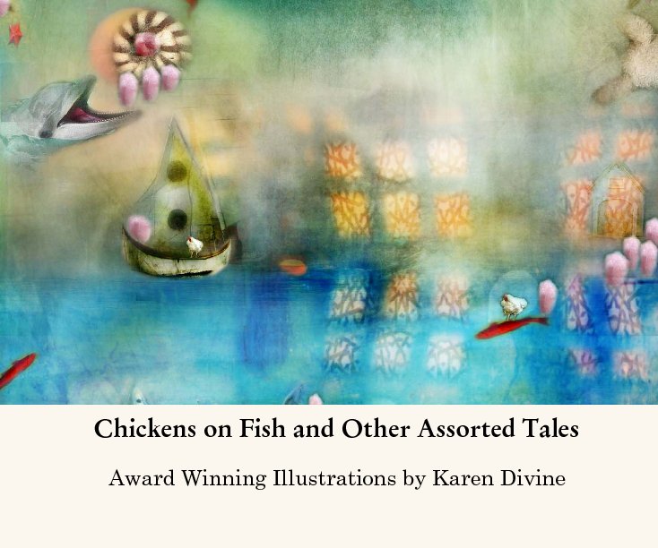 View Chickens on Fish and Other Assorted Tales by Award Winning Illustrations by Karen Divine