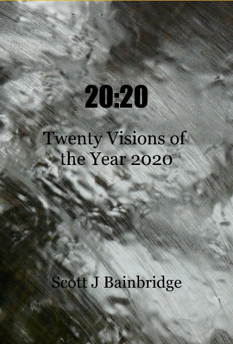 Visualizza 20:20 Twenty Visions of the Year 2020 di Scott J Bainbridge