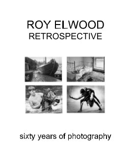 ROY ELWOOD RETROSPECTIVE sixty years of photography book cover