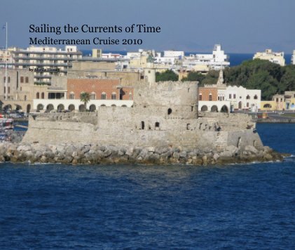Sailing the Currents of Time Mediterranean Cruise 2010 book cover